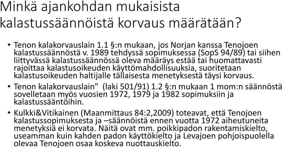 haltijalle tällaisesta menetyksestä täysi korvaus. Tenon kalakorvauslain" (laki 501/91) 1.2 :n mukaan 1 mom:n säännöstä sovelletaan myös vuosien 1972, 1979 ja 1982 sopimuksiin ja kalastussääntöihin.