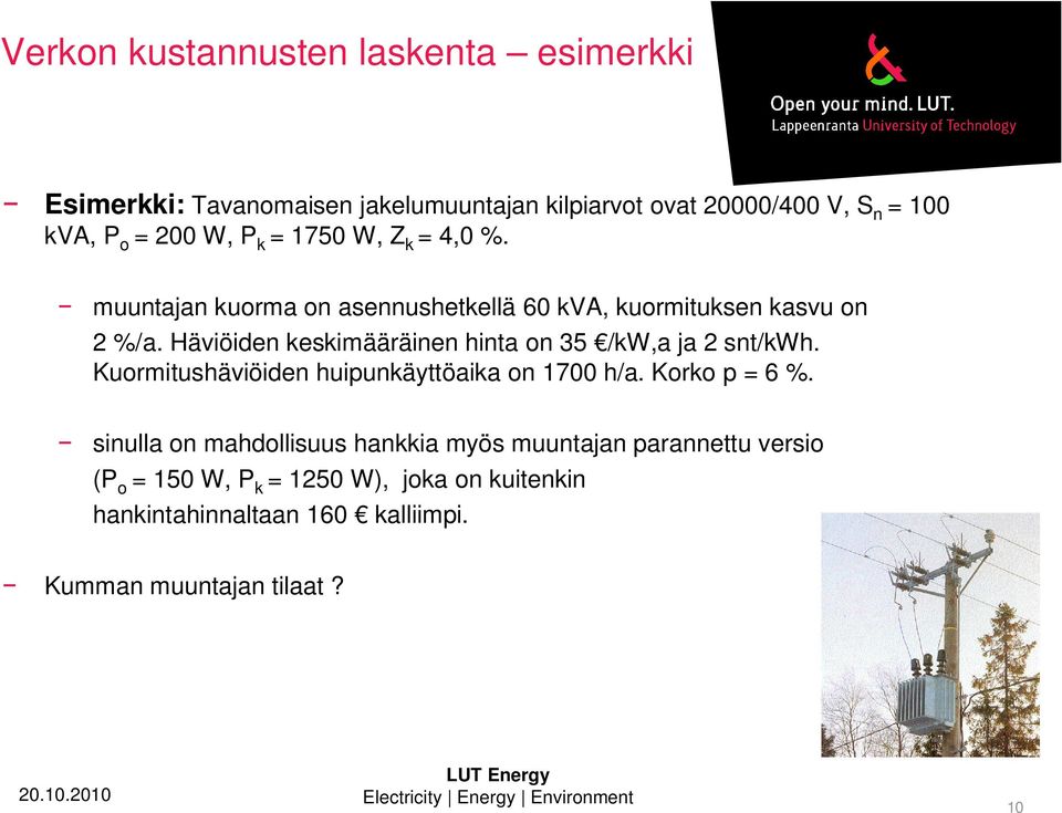 Häviöiden keskimääräinen hinta on 35 /kw,a ja 2 snt/kwh. Kuormitushäviöiden huipunkäyttöaika on 1700 h/a. Korko p = 6 %.