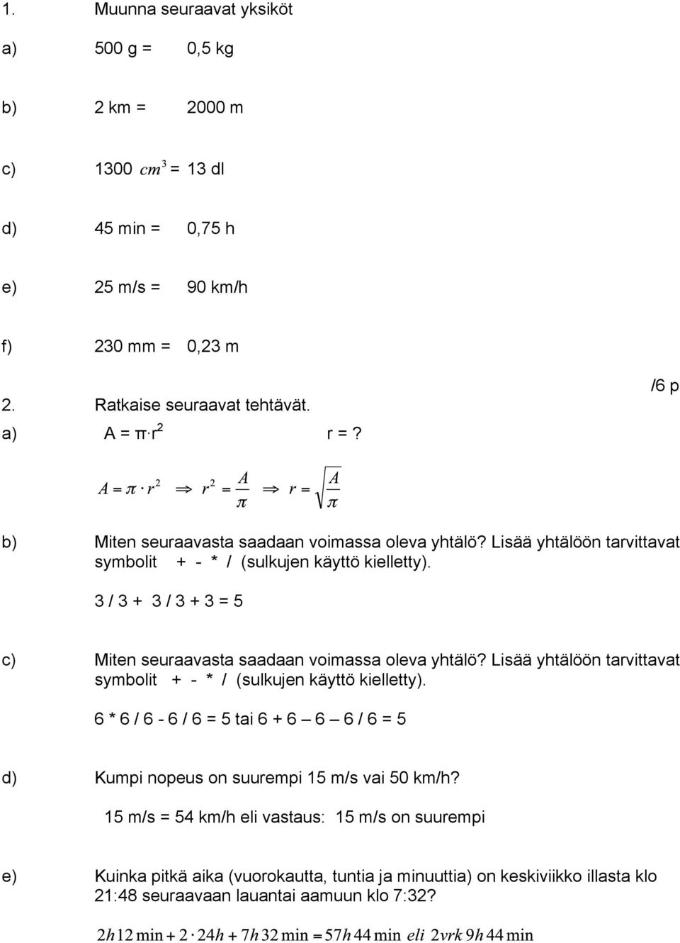 3 / 3 + 3 / 3 + 3 = 5 c) Miten seuraavasta saadaan voimassa oleva yhtälö? Lisää yhtälöön tarvittavat symbolit + - * / (sulkujen käyttö kielletty).
