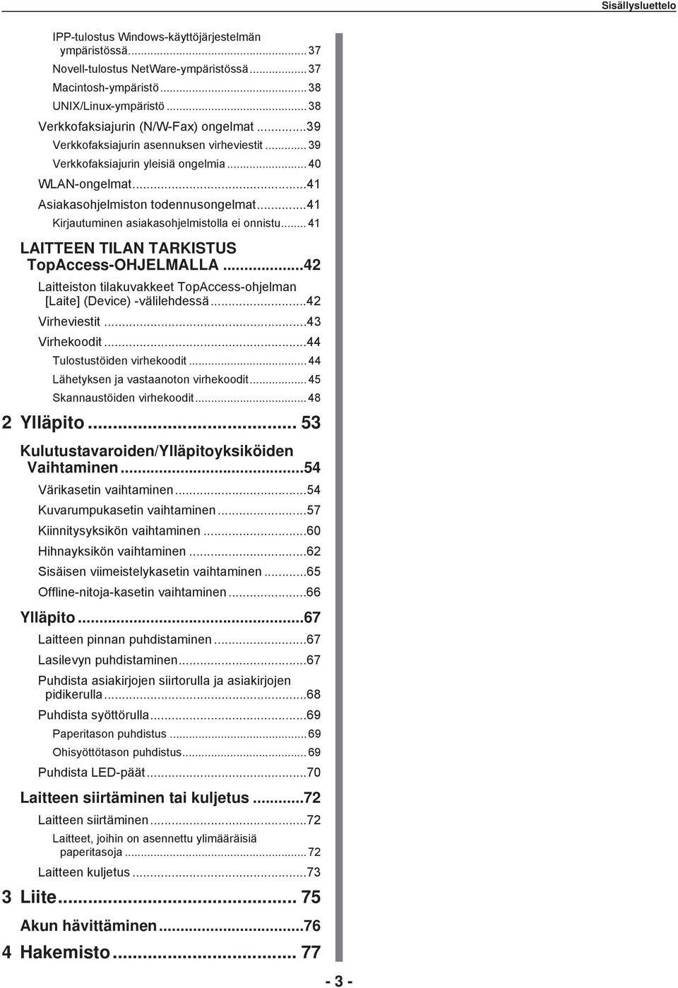 .. LAITTEEN TILAN TARKISTUS TopAccess-OHJELMALLA... Laitteiston tilakuvakkeet TopAccess-ohjelman [Laite] (Device) -välilehdessä... Virheviestit... Virhekoodit... Tulostustöiden virhekoodit.