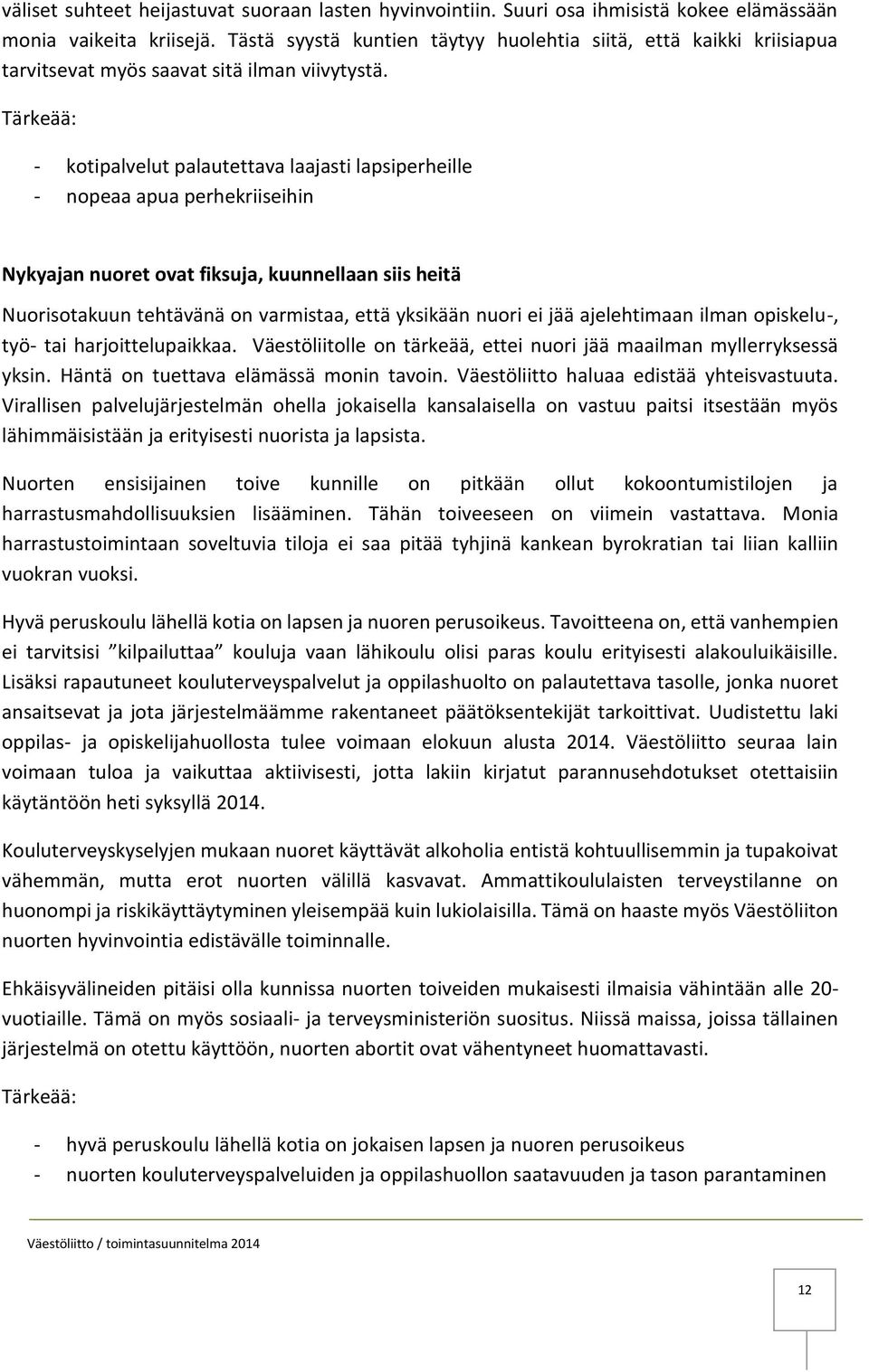 Tärkeää: - kotipalvelut palautettava laajasti lapsiperheille - nopeaa apua perhekriiseihin Nykyajan nuoret ovat fiksuja, kuunnellaan siis heitä Nuorisotakuun tehtävänä on varmistaa, että yksikään