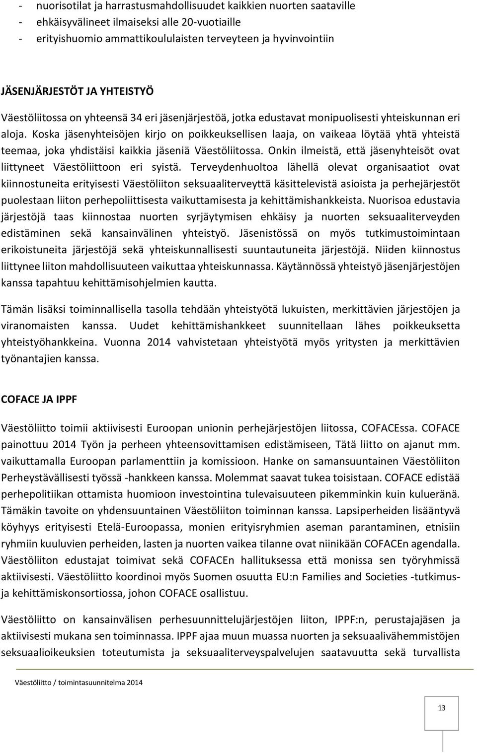 Koska jäsenyhteisöjen kirjo on poikkeuksellisen laaja, on vaikeaa löytää yhtä yhteistä teemaa, joka yhdistäisi kaikkia jäseniä Väestöliitossa.