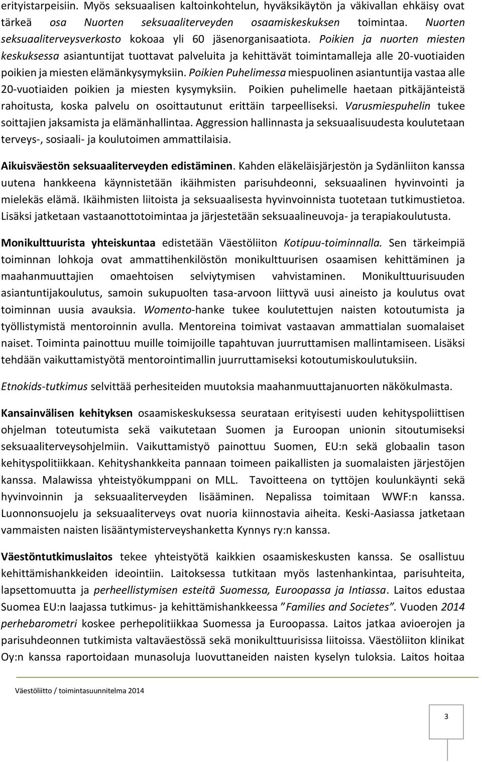 Poikien ja nuorten miesten keskuksessa asiantuntijat tuottavat palveluita ja kehittävät toimintamalleja alle 20-vuotiaiden poikien ja miesten elämänkysymyksiin.