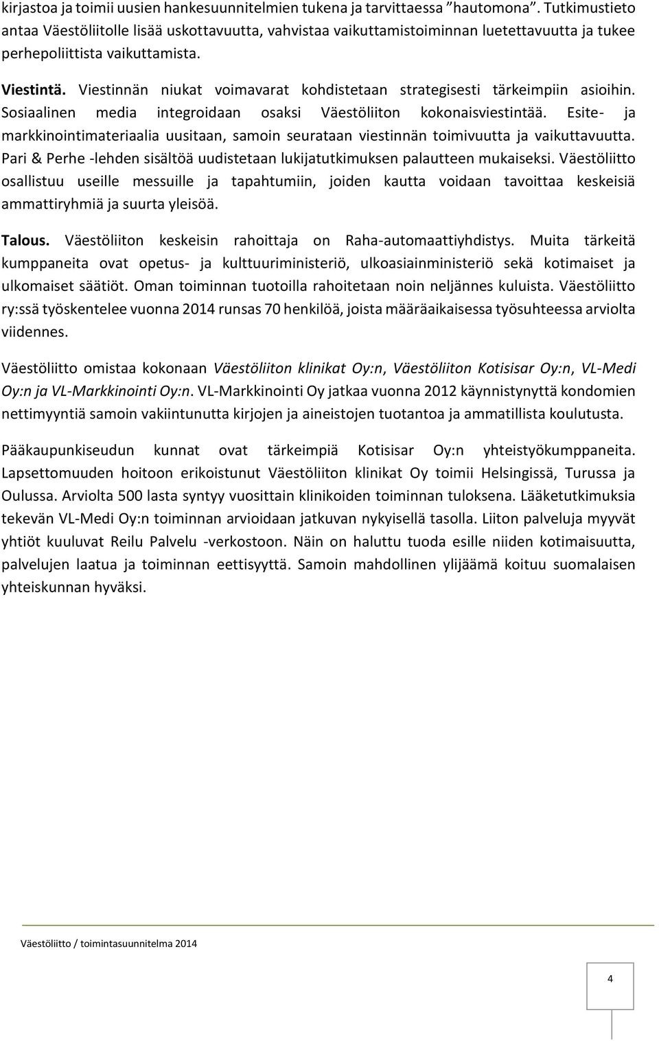 Viestinnän niukat voimavarat kohdistetaan strategisesti tärkeimpiin asioihin. Sosiaalinen media integroidaan osaksi Väestöliiton kokonaisviestintää.