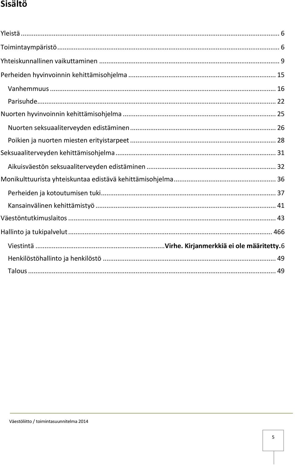.. 28 Seksuaaliterveyden kehittämisohjelma... 31 Aikuisväestön seksuaaliterveyden edistäminen... 32 Monikulttuurista yhteiskuntaa edistävä kehittämisohjelma.