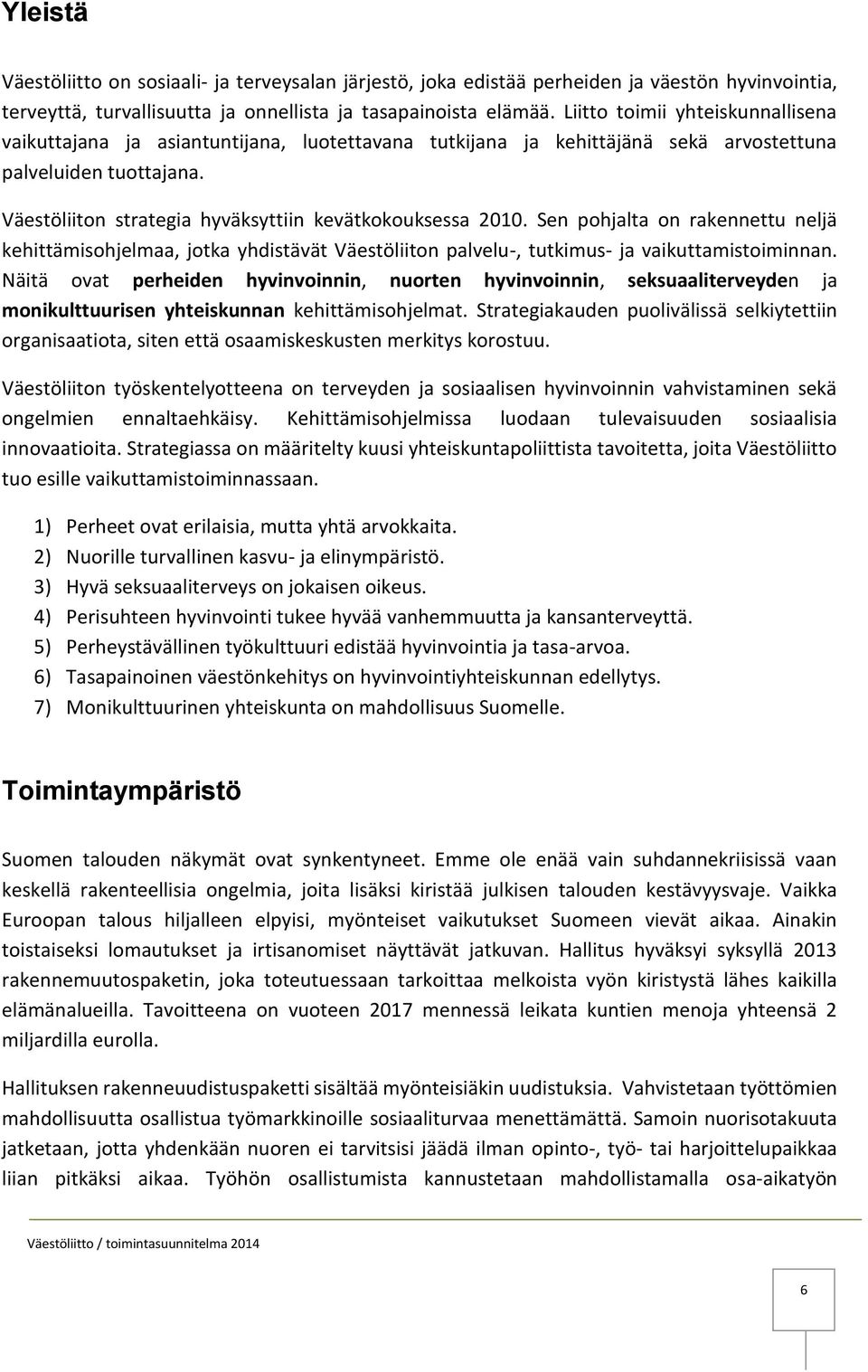 Väestöliiton strategia hyväksyttiin kevätkokouksessa 2010. Sen pohjalta on rakennettu neljä kehittämisohjelmaa, jotka yhdistävät Väestöliiton palvelu-, tutkimus- ja vaikuttamistoiminnan.