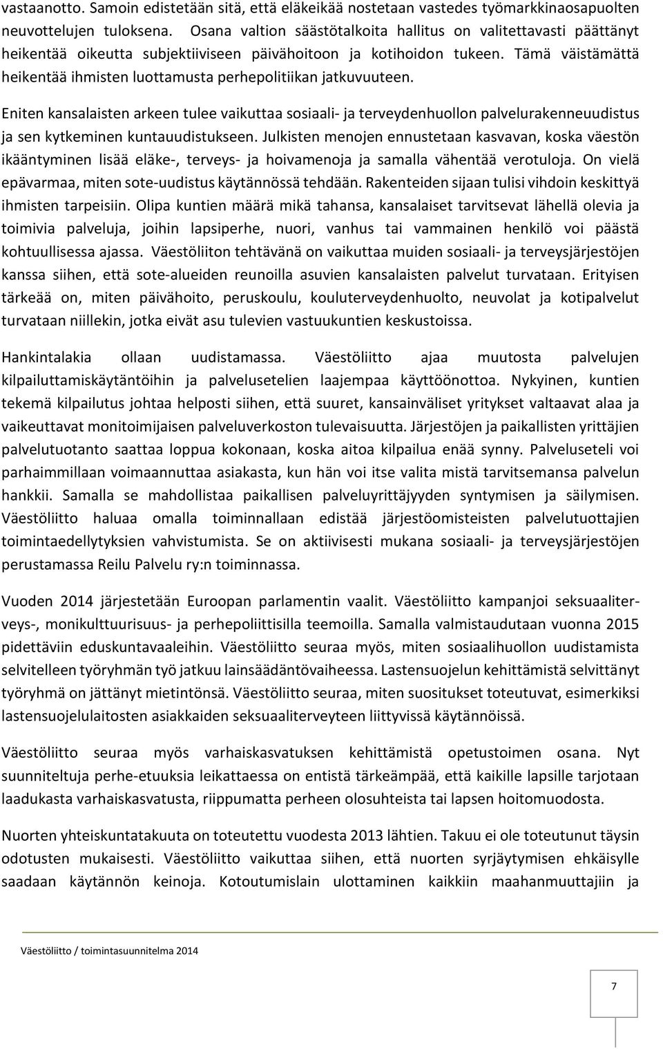 Tämä väistämättä heikentää ihmisten luottamusta perhepolitiikan jatkuvuuteen.