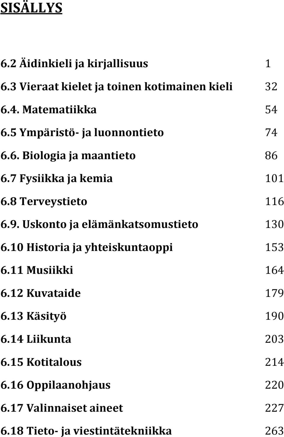 skonto ja elämänkatsomustieto 130 6.10 Historia ja yhteiskuntaoppi 153 6.11 usiikki 164 6.12 uvataide 179 6.