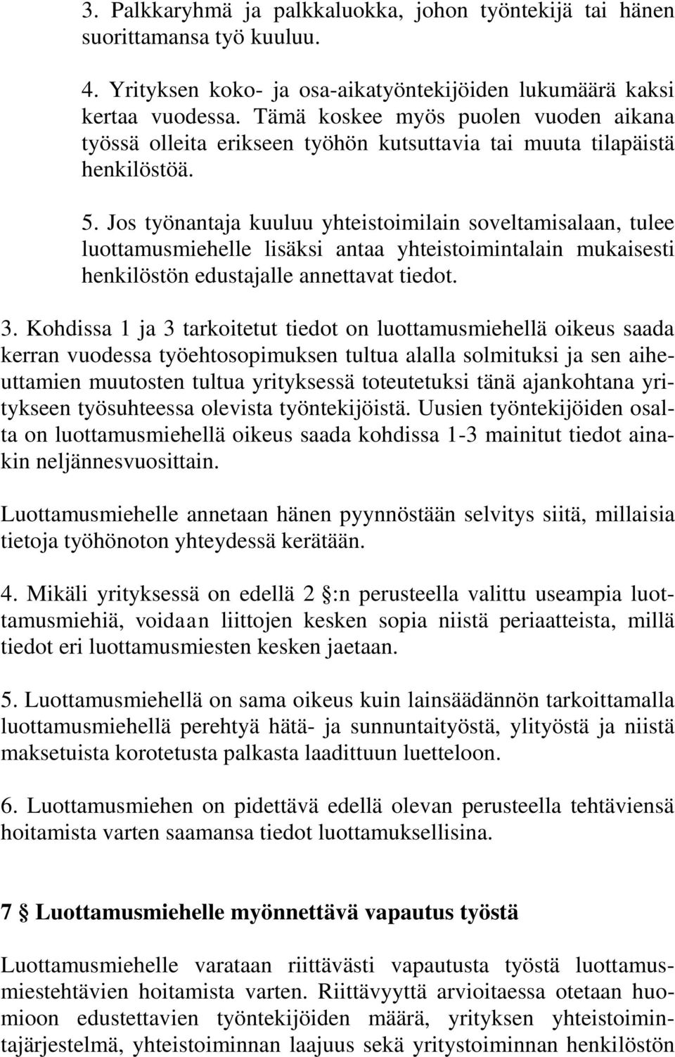Jos työnantaja kuuluu yhteistoimilain soveltamisalaan, tulee luottamusmiehelle lisäksi antaa yhteistoimintalain mukaisesti henkilöstön edustajalle annettavat tiedot. 3.