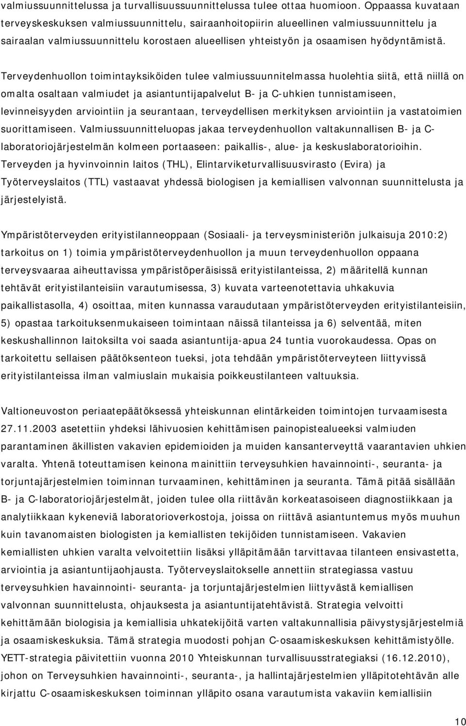 Terveydenhuollon toimintayksiköiden tulee valmiussuunnitelmassa huolehtia siitä, että niillä on omalta osaltaan valmiudet ja asiantuntijapalvelut B- ja C-uhkien tunnistamiseen, levinneisyyden