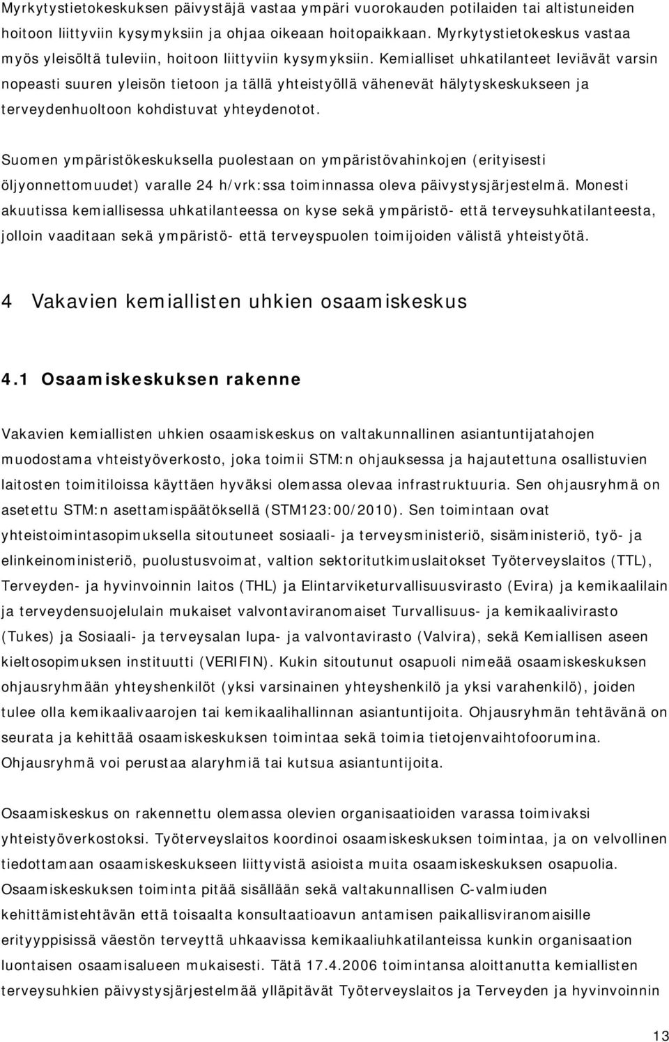 Kemialliset uhkatilanteet leviävät varsin nopeasti suuren yleisön tietoon ja tällä yhteistyöllä vähenevät hälytyskeskukseen ja terveydenhuoltoon kohdistuvat yhteydenotot.