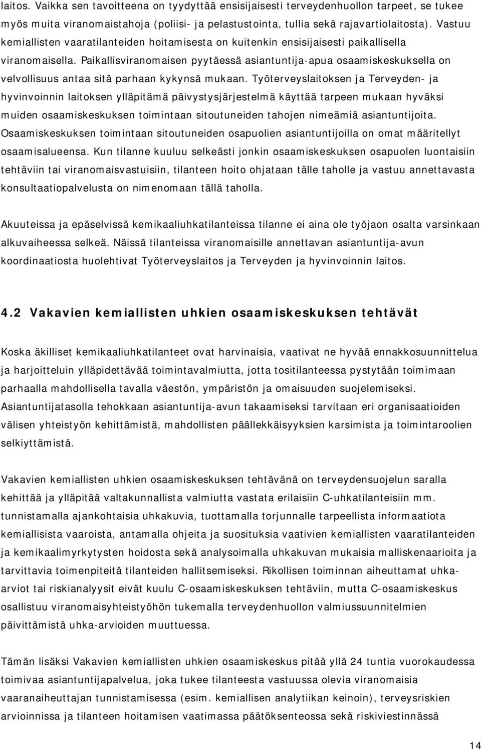 Paikallisviranomaisen pyytäessä asiantuntija-apua osaamiskeskuksella on velvollisuus antaa sitä parhaan kykynsä mukaan.