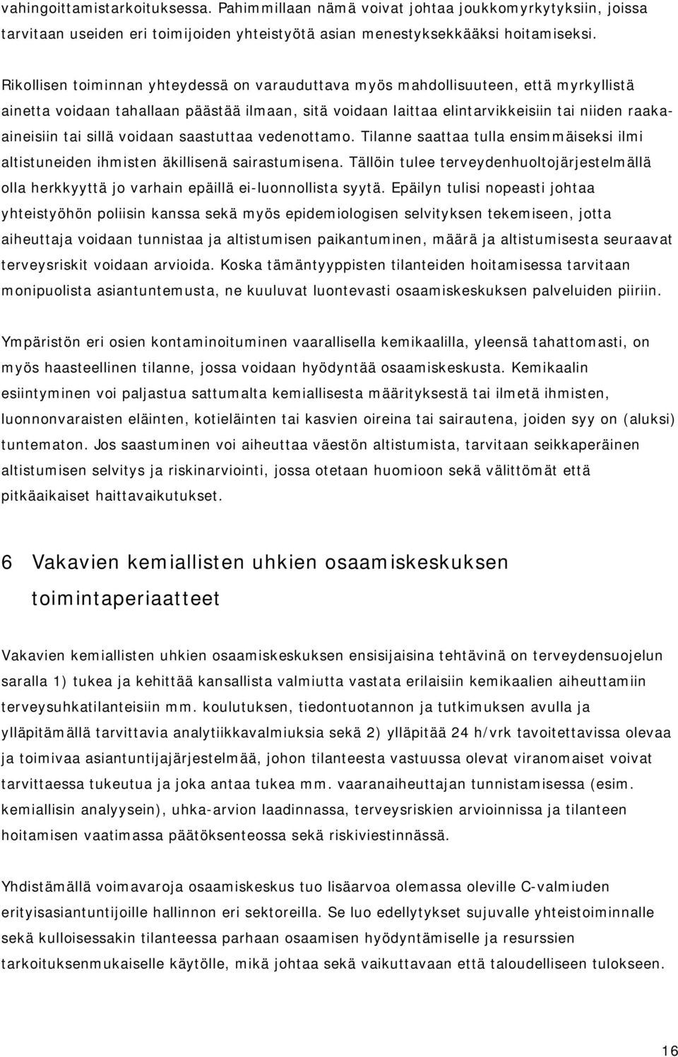 sillä voidaan saastuttaa vedenottamo. Tilanne saattaa tulla ensimmäiseksi ilmi altistuneiden ihmisten äkillisenä sairastumisena.