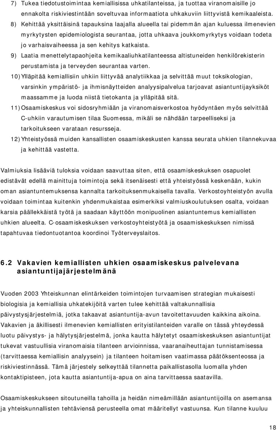 sen kehitys katkaista. 9) Laatia menettelytapaohjeita kemikaaliuhkatilanteessa altistuneiden henkilörekisterin perustamista ja terveyden seurantaa varten.