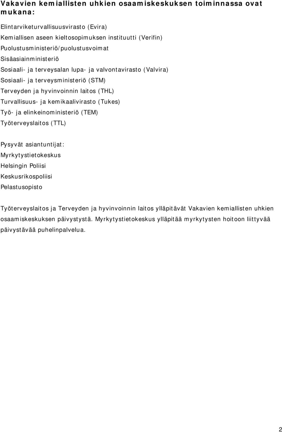 (THL) Turvallisuus- ja kemikaalivirasto (Tukes) Työ- ja elinkeinoministeriö (TEM) Työterveyslaitos (TTL) Pysyvät asiantuntijat: Myrkytystietokeskus Helsingin Poliisi Keskusrikospoliisi
