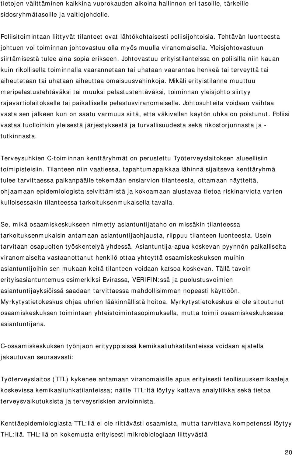 Johtovastuu erityistilanteissa on poliisilla niin kauan kuin rikollisella toiminnalla vaarannetaan tai uhataan vaarantaa henkeä tai terveyttä tai aiheutetaan tai uhataan aiheuttaa omaisuusvahinkoja.