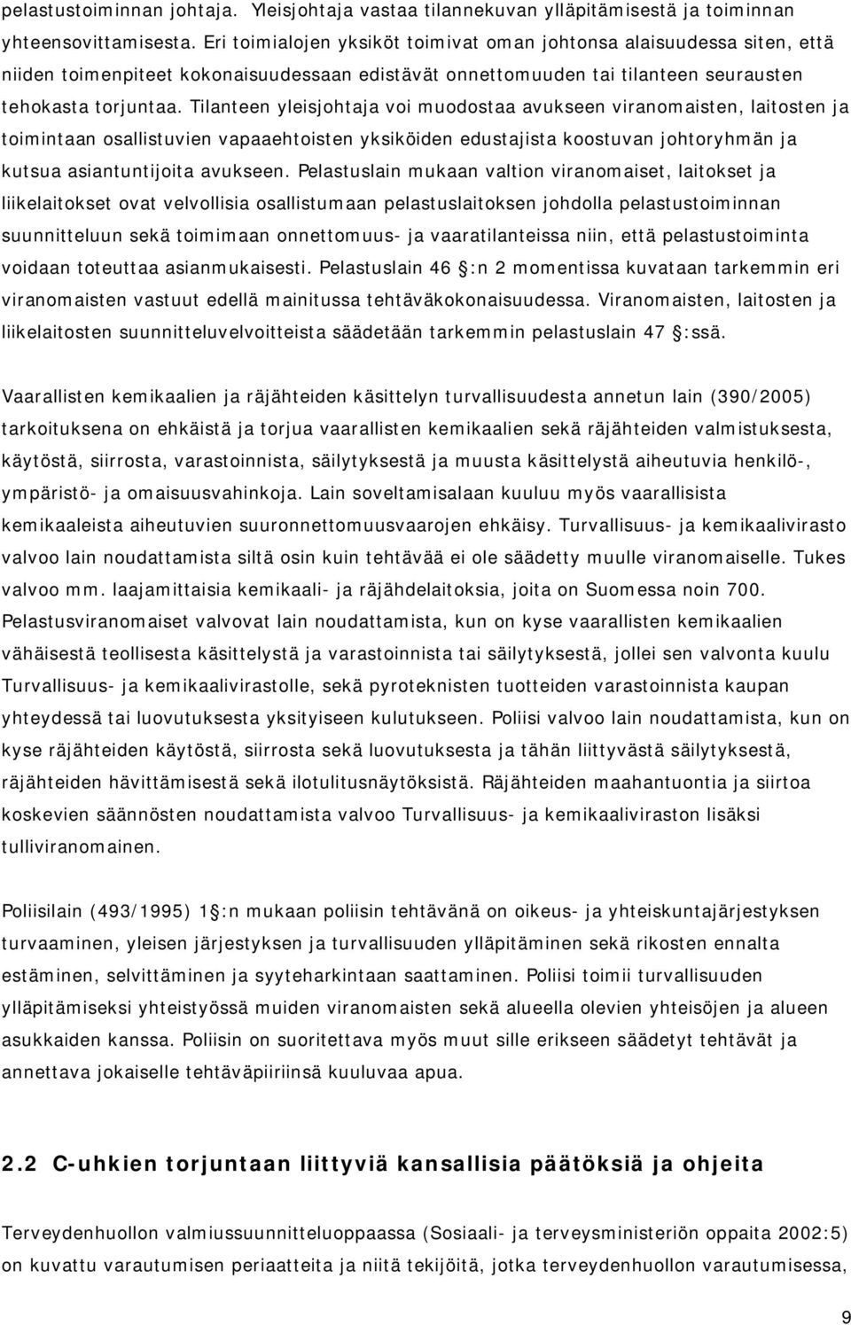 Tilanteen yleisjohtaja voi muodostaa avukseen viranomaisten, laitosten ja toimintaan osallistuvien vapaaehtoisten yksiköiden edustajista koostuvan johtoryhmän ja kutsua asiantuntijoita avukseen.