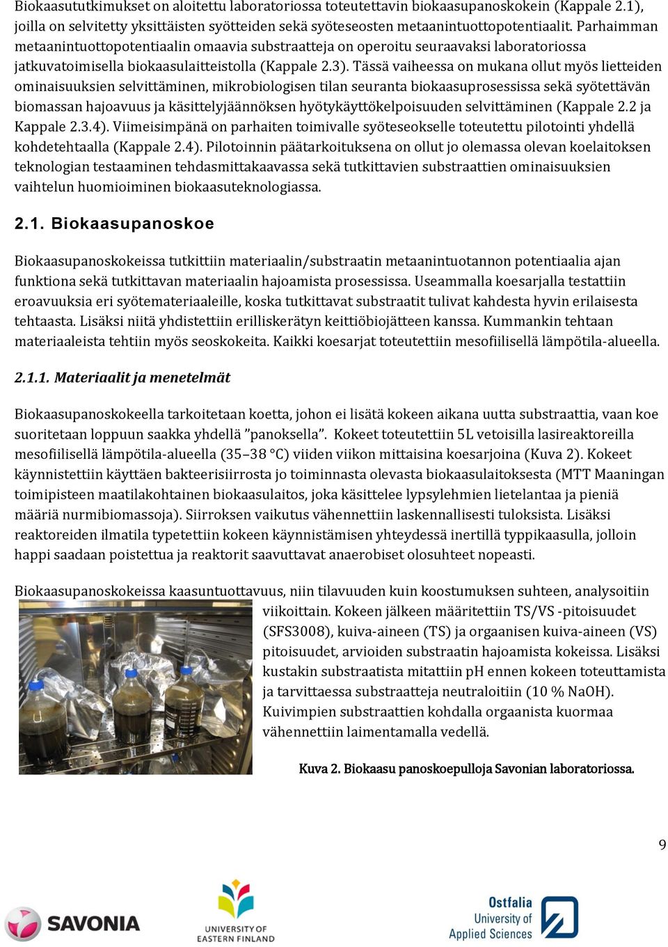 Tässä vaiheessa on mukana ollut myös lietteiden ominaisuuksien selvittäminen, mikrobiologisen tilan seuranta biokaasuprosessissa sekä syötettävän biomassan hajoavuus ja käsittelyjäännöksen