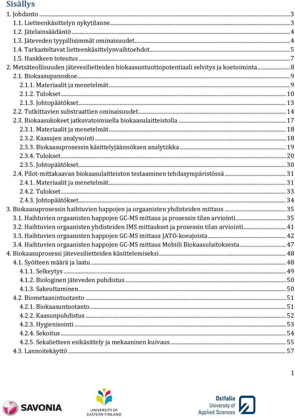 .. 10 2.1.3. Johtopäätökset... 13 2.2. Tutkittavien substraattien ominaisuudet... 14 2.3. Biokaasukokeet jatkuvatoimisella biokaasulaitteistolla... 17 2.3.1. Materiaalit ja menetelmät... 18 2.3.2. Kaasujen analysointi.