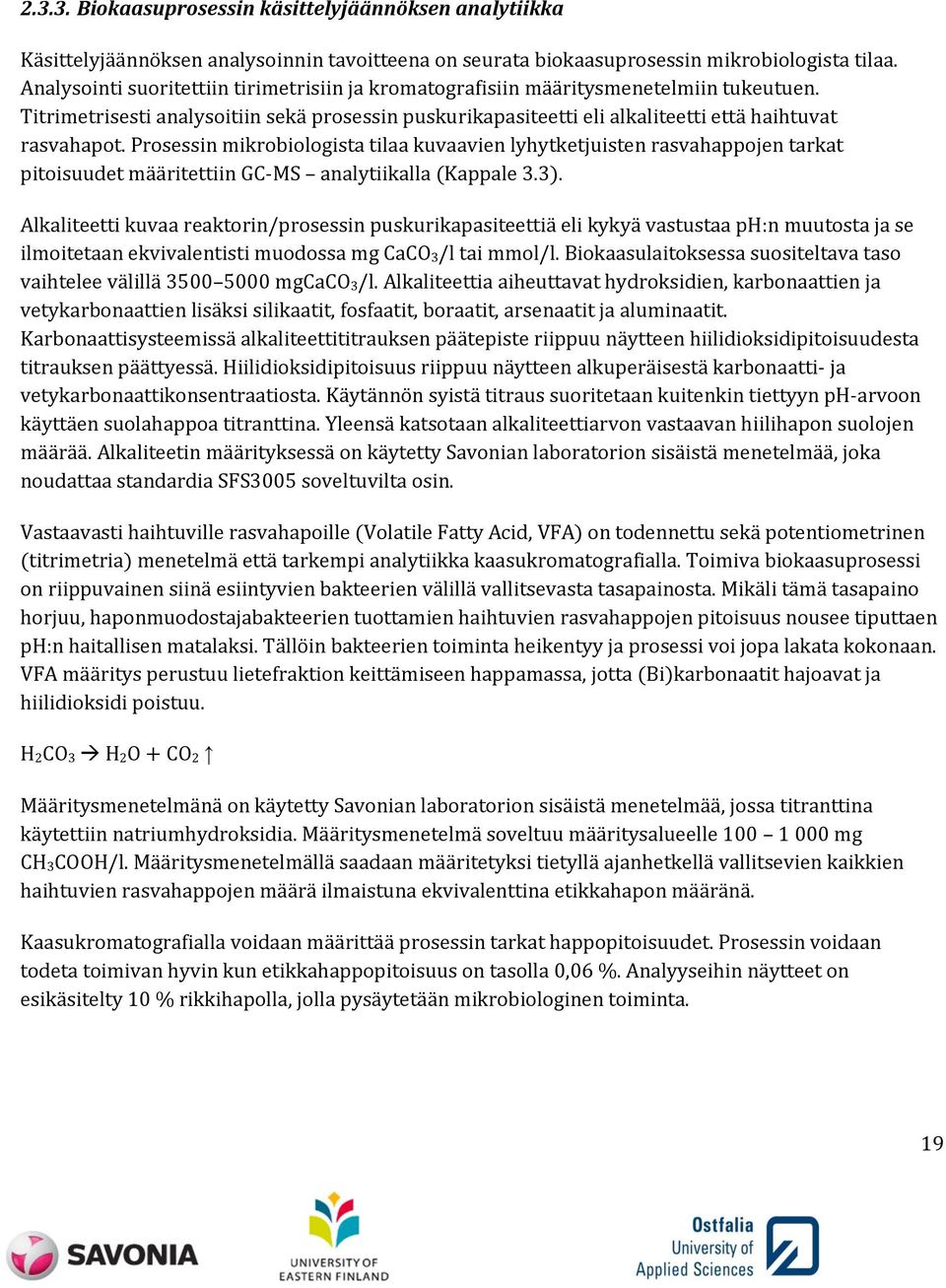 Prosessin mikrobiologista tilaa kuvaavien lyhytketjuisten rasvahappojen tarkat pitoisuudet määritettiin GC-MS analytiikalla (Kappale 3.3).