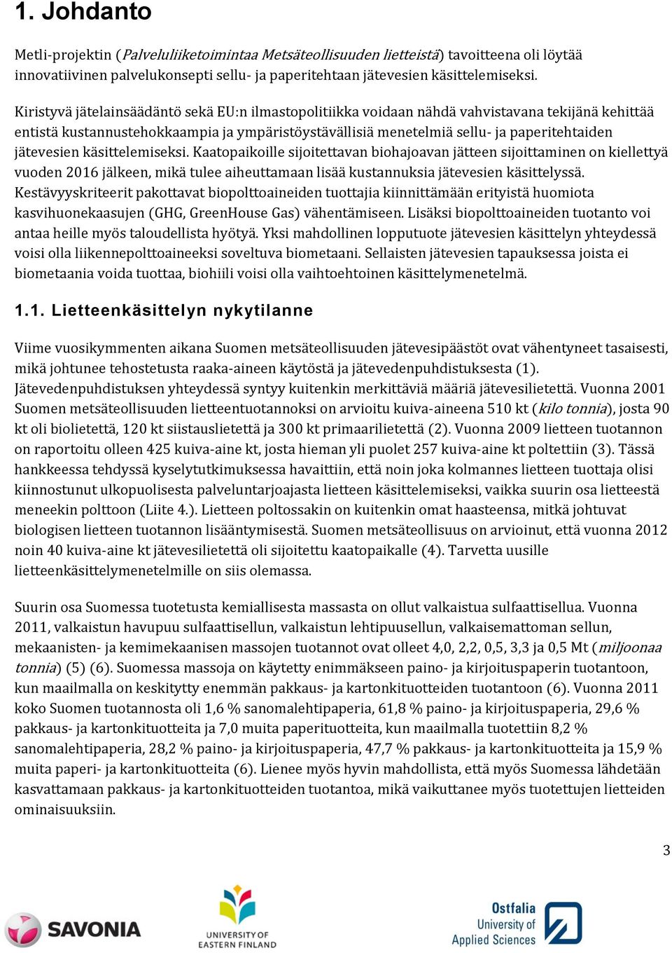 jätevesien käsittelemiseksi. Kaatopaikoille sijoitettavan biohajoavan jätteen sijoittaminen on kiellettyä vuoden 2016 jälkeen, mikä tulee aiheuttamaan lisää kustannuksia jätevesien käsittelyssä.