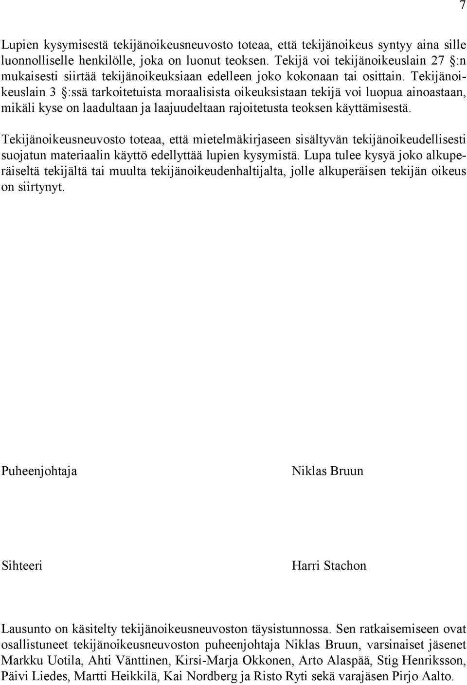 Tekijänoikeuslain 3 :ssä tarkoitetuista moraalisista oikeuksistaan tekijä voi luopua ainoastaan, mikäli kyse on laadultaan ja laajuudeltaan rajoitetusta teoksen käyttämisestä.