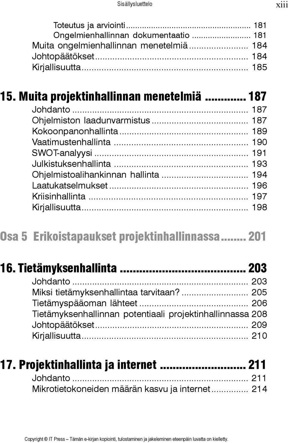 .. 193 Ohjelmistoalihankinnan hallinta... 194 Laatukatselmukset... 196 Kriisinhallinta... 197 Kirjallisuutta... 198 Osa 5 Erikoistapaukset projektinhallinnassa... 201 16. Tietämyksenhallinta.