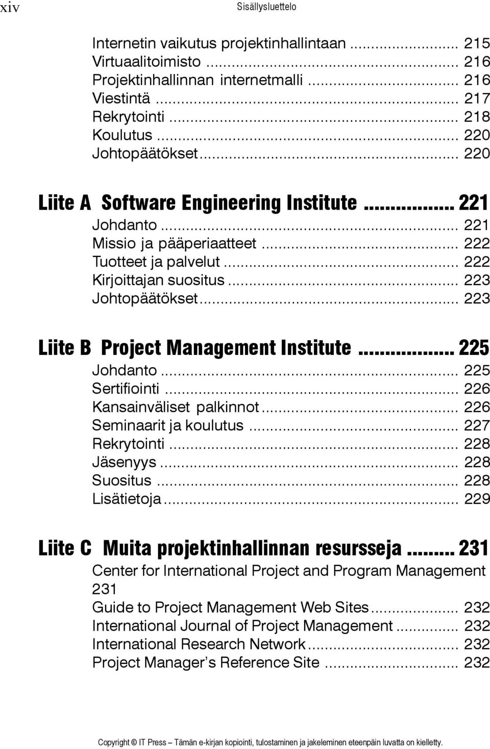 .. 223 Liite B Project Management Institute... 225 Johdanto... 225 Sertifiointi... 226 Kansainväliset palkinnot... 226 Seminaarit ja koulutus... 227 Rekrytointi... 228 Jäsenyys... 228 Suositus.