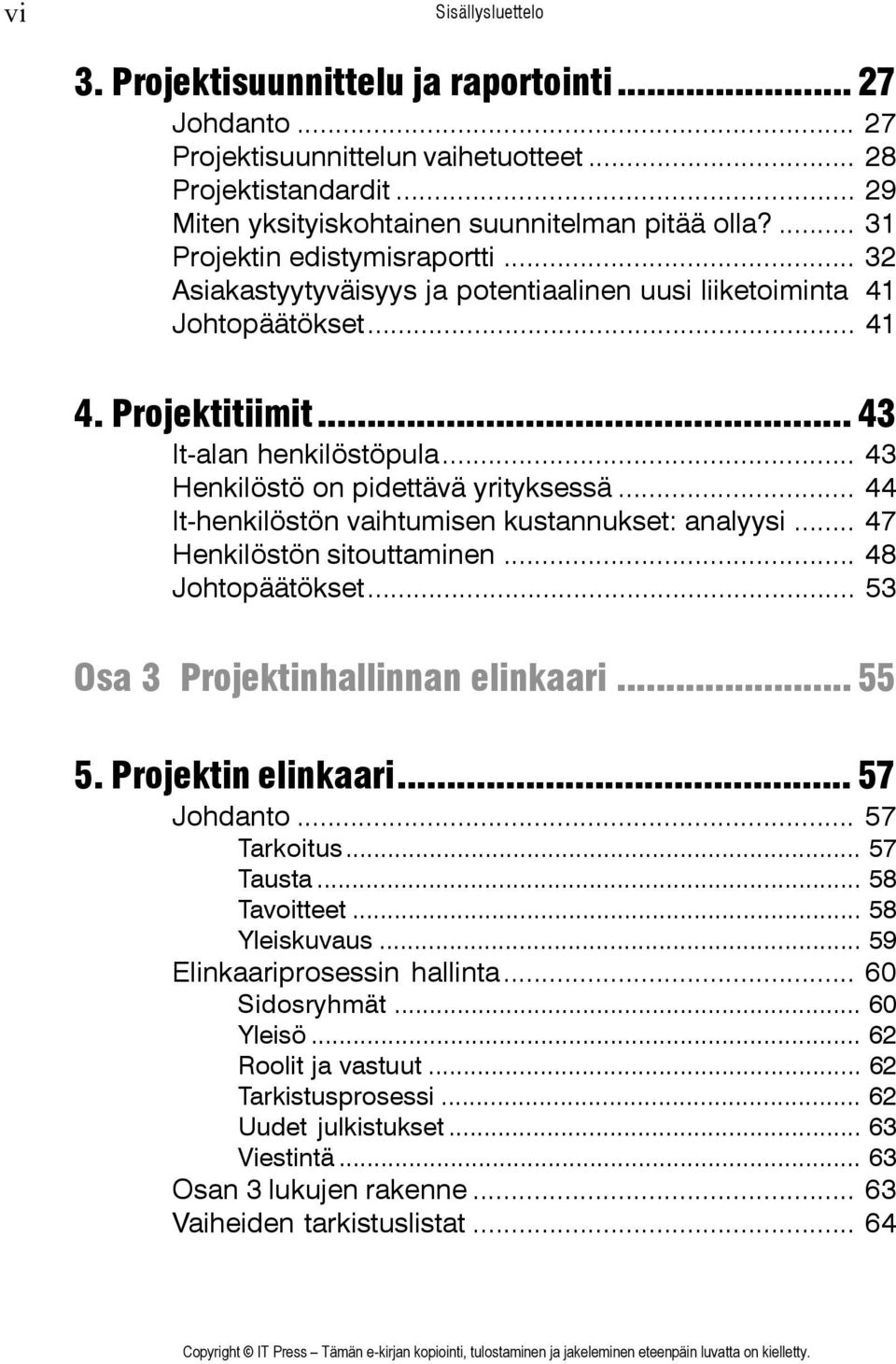 .. 43 Henkilöstö on pidettävä yrityksessä... 44 It-henkilöstön vaihtumisen kustannukset: analyysi... 47 Henkilöstön sitouttaminen... 48 Johtopäätökset... 53 Osa 3 Projektinhallinnan elinkaari... 55 5.