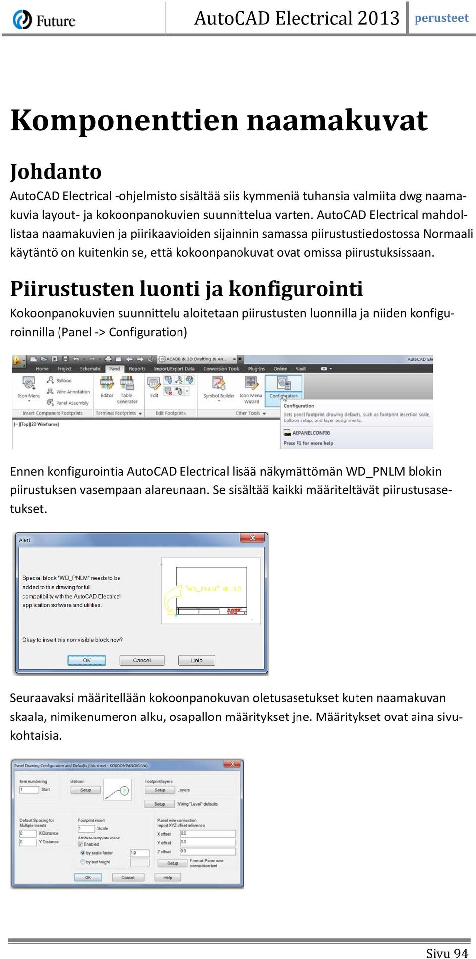 Piirustusten luonti ja konfigurointi Kokoonpanokuvien suunnittelu aloitetaan piirustusten luonnilla ja niiden konfiguroinnilla (Panel -> Configuration) Ennen konfigurointia AutoCAD Electrical lisää