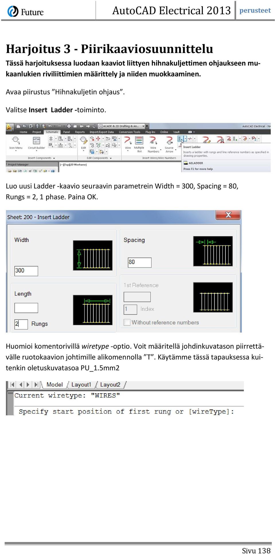 Luo uusi Ladder -kaavio seuraavin parametrein Width = 300, Spacing = 80, Rungs = 2, 1 phase. Paina OK.