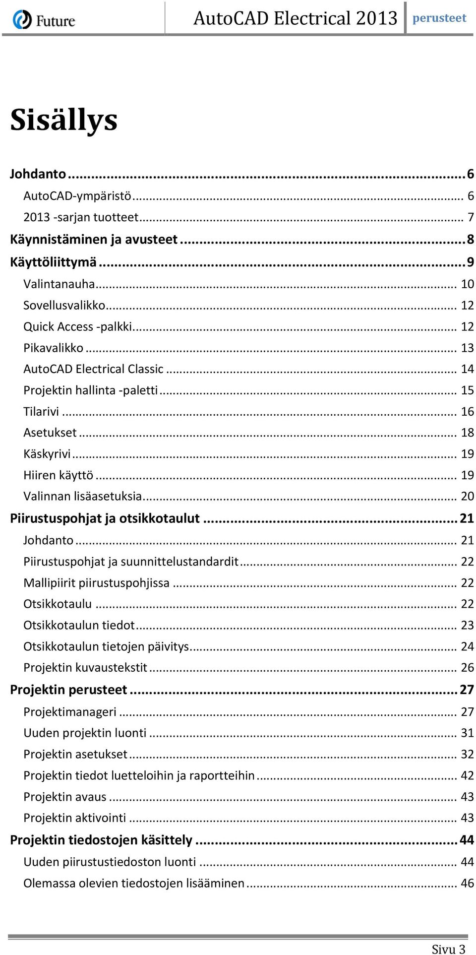 .. 20 Piirustuspohjat ja otsikkotaulut... 21 Johdanto... 21 Piirustuspohjat ja suunnittelustandardit... 22 Mallipiirit piirustuspohjissa... 22 Otsikkotaulu... 22 Otsikkotaulun tiedot.