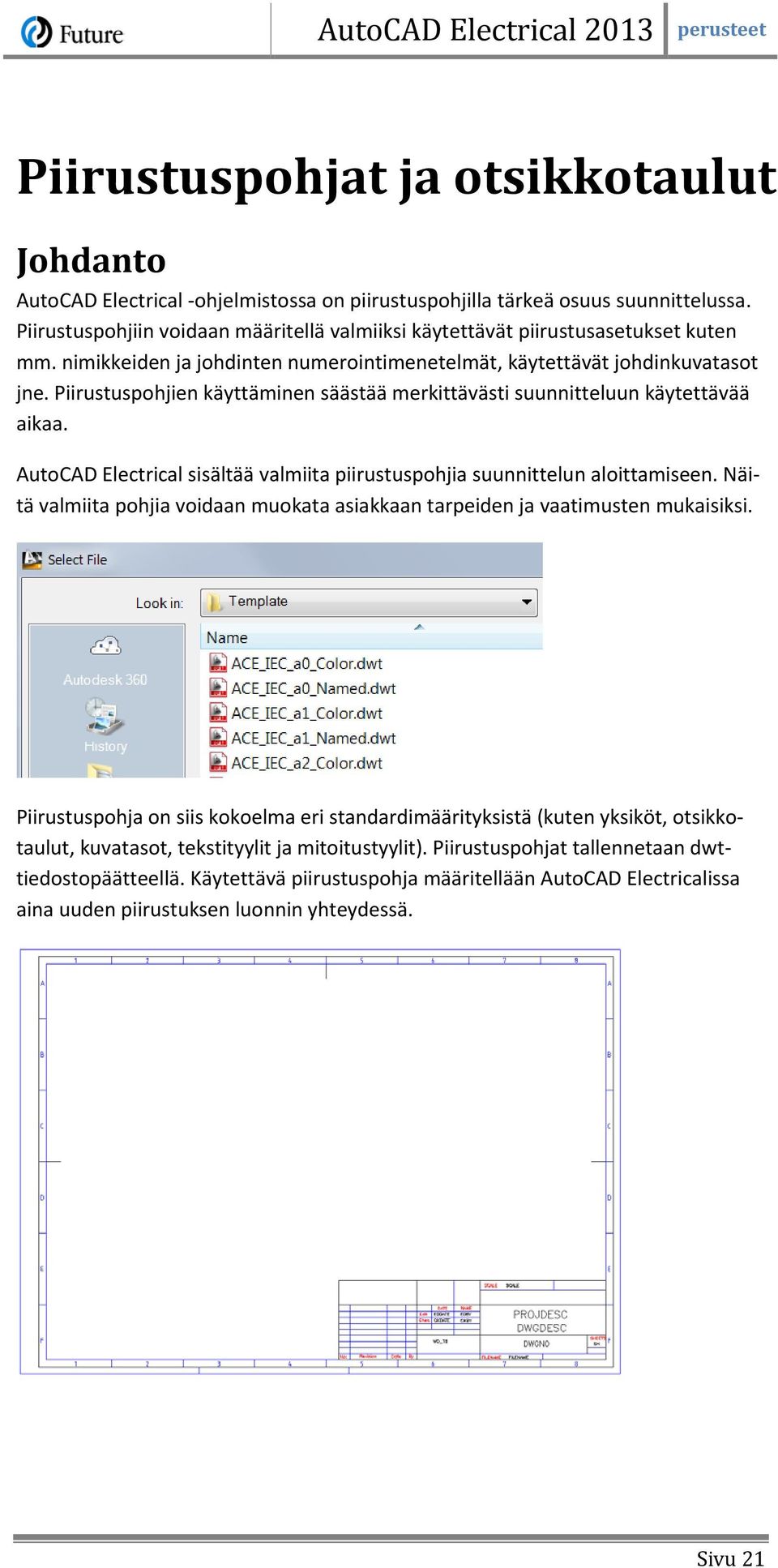 Piirustuspohjien käyttäminen säästää merkittävästi suunnitteluun käytettävää aikaa. AutoCAD Electrical sisältää valmiita piirustuspohjia suunnittelun aloittamiseen.