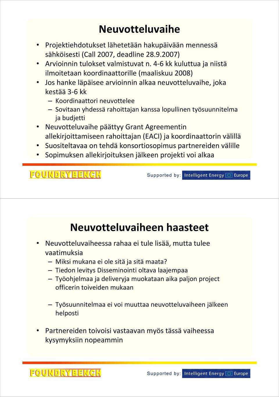 rahoittajan kanssa lopullinen työsuunnitelma ja budjetti Neuvotteluvaihe päättyy Grant Agreementin allekirjoittamiseen rahoittajan (EACI) ja koordinaattorin välillä Suositeltavaa on tehdä