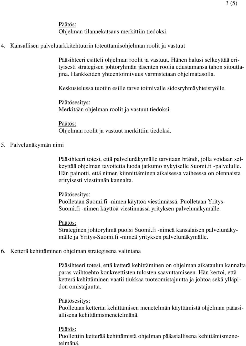 Keskustelussa tuotiin esille tarve toimivalle sidosryhmäyhteistyölle. Merkitään ohjelman roolit ja vastuut tiedoksi. Ohjelman roolit ja vastuut merkittiin tiedoksi.