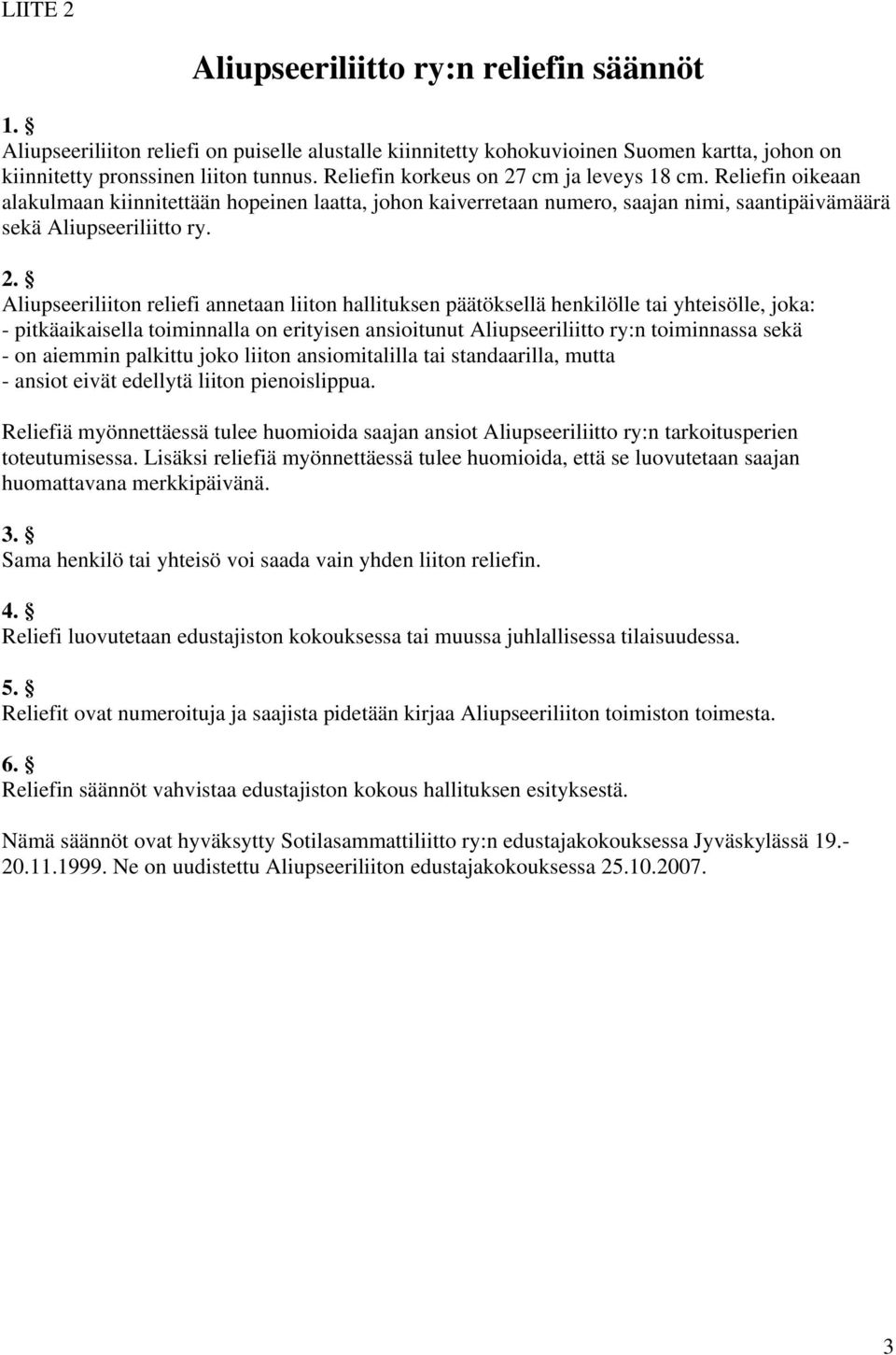 Aliupseeriliiton reliefi annetaan liiton hallituksen päätöksellä henkilölle tai yhteisölle, joka: - pitkäaikaisella toiminnalla on erityisen ansioitunut Aliupseeriliitto ry:n toiminnassa sekä - on