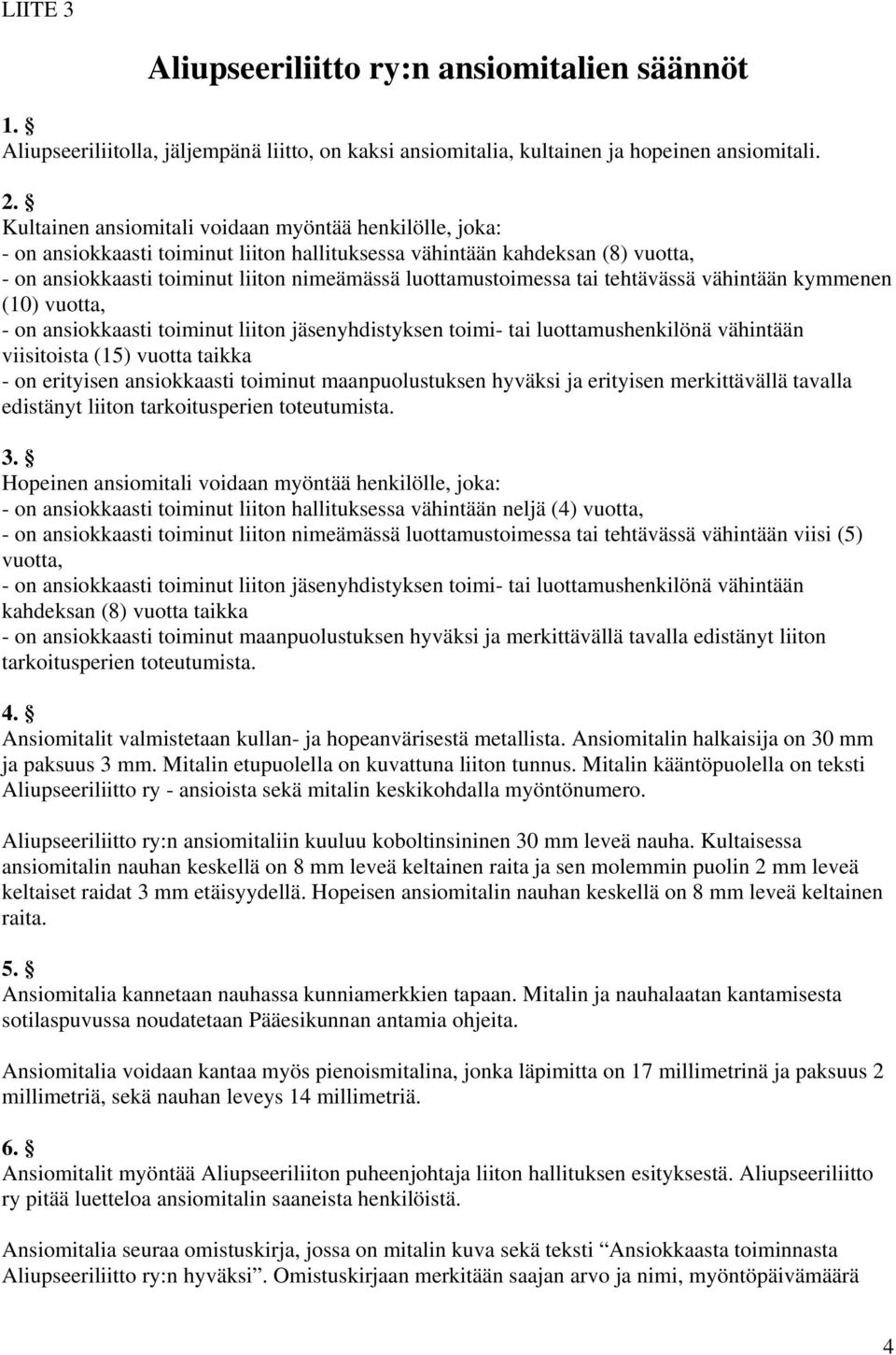 tai tehtävässä vähintään kymmenen (10) vuotta, - on ansiokkaasti toiminut liiton jäsenyhdistyksen toimi- tai luottamushenkilönä vähintään viisitoista (15) vuotta taikka - on erityisen ansiokkaasti