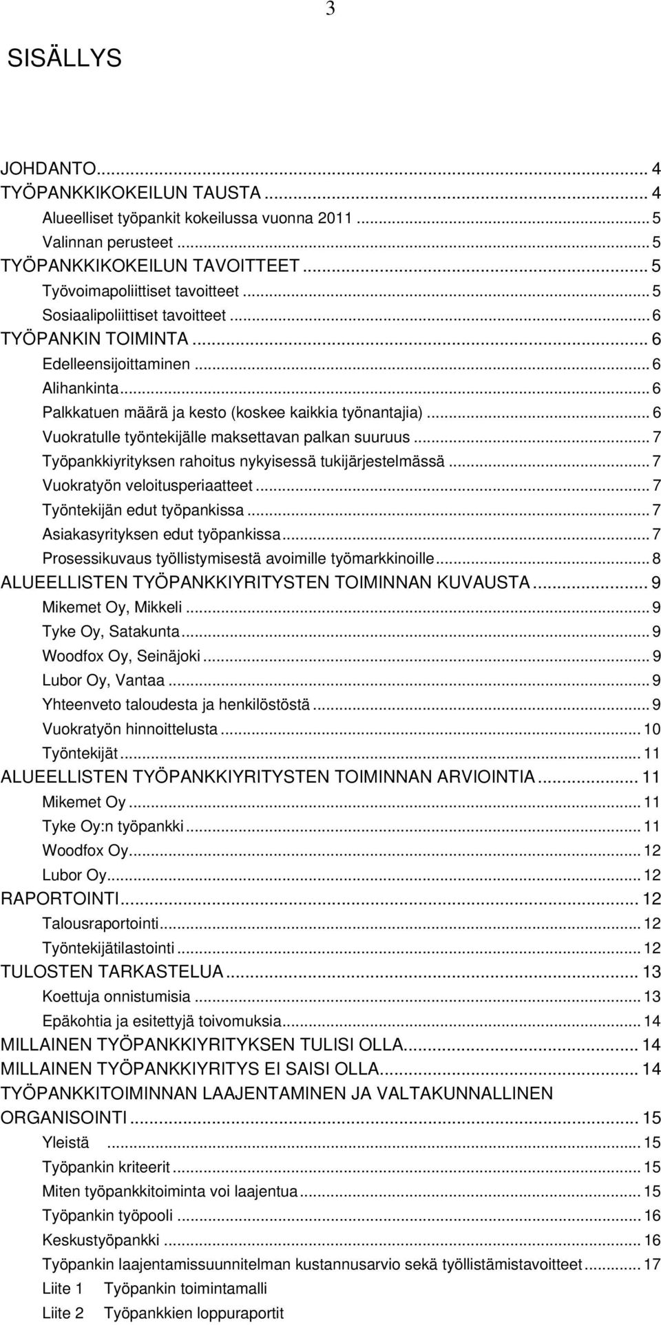 .. 6 Vuokratulle työntekijälle maksettavan palkan suuruus... 7 Työpankkiyrityksen rahoitus nykyisessä tukijärjestelmässä... 7 Vuokratyön veloitusperiaatteet... 7 Työntekijän edut työpankissa.