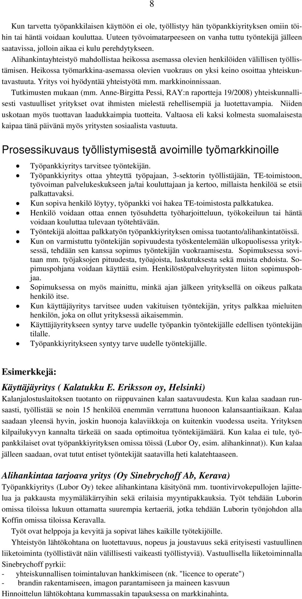 Alihankintayhteistyö mahdollistaa heikossa asemassa olevien henkilöiden välillisen työllistämisen. Heikossa työmarkkina-asemassa olevien vuokraus on yksi keino osoittaa yhteiskuntavastuuta.