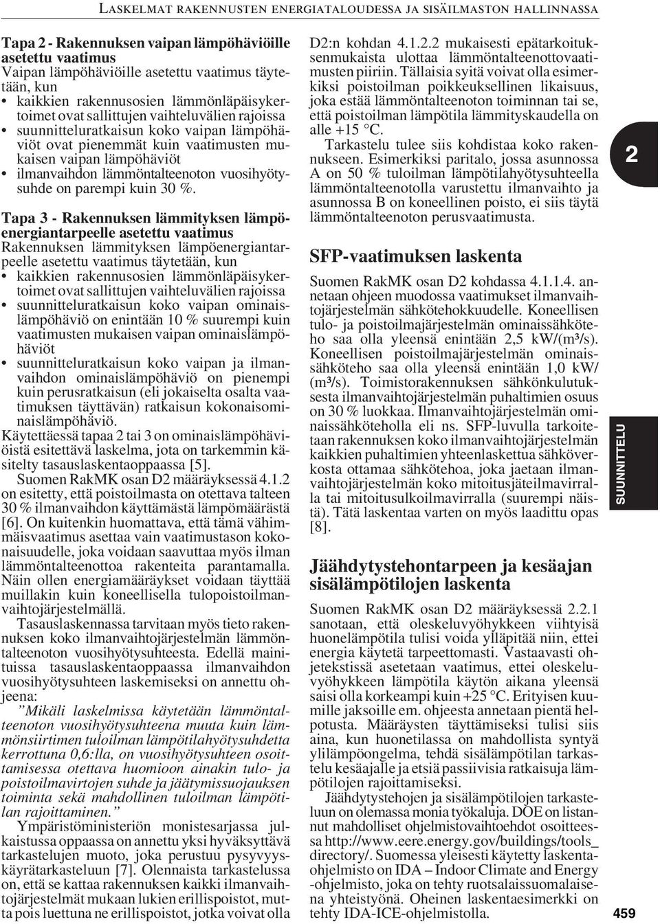 Tapa 3 - Rakennuksen lämmityksen lämpöenergiantarpeelle asetettu vaatimus Rakennuksen lämmityksen lämpöenergiantarpeelle asetettu vaatimus täytetään, kun ovat sallittujen vaihteluvälien rajoissa