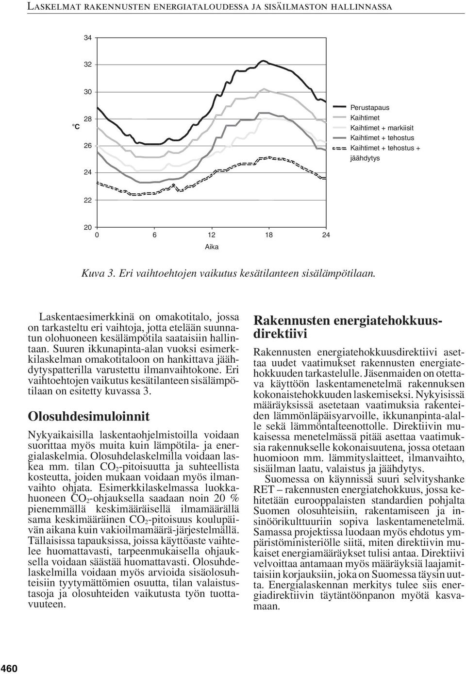 Suuren ikkunapinta-alan vuoksi esimerkkilaskelman omakotitaloon on hankittava jäähdytyspatterilla varustettu ilmanvaihtokone.