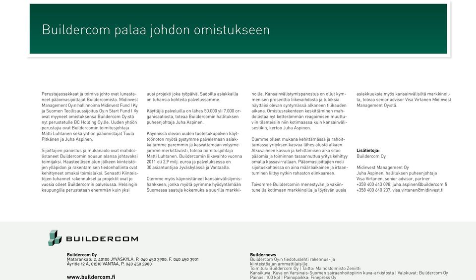 Uuden yhtiön perustajia ovat Buildercomin toimitusjohtaja Matti Luhtanen sekä yhtiön pääomistajat Tuula Pitkänen ja Juha Aspinen.