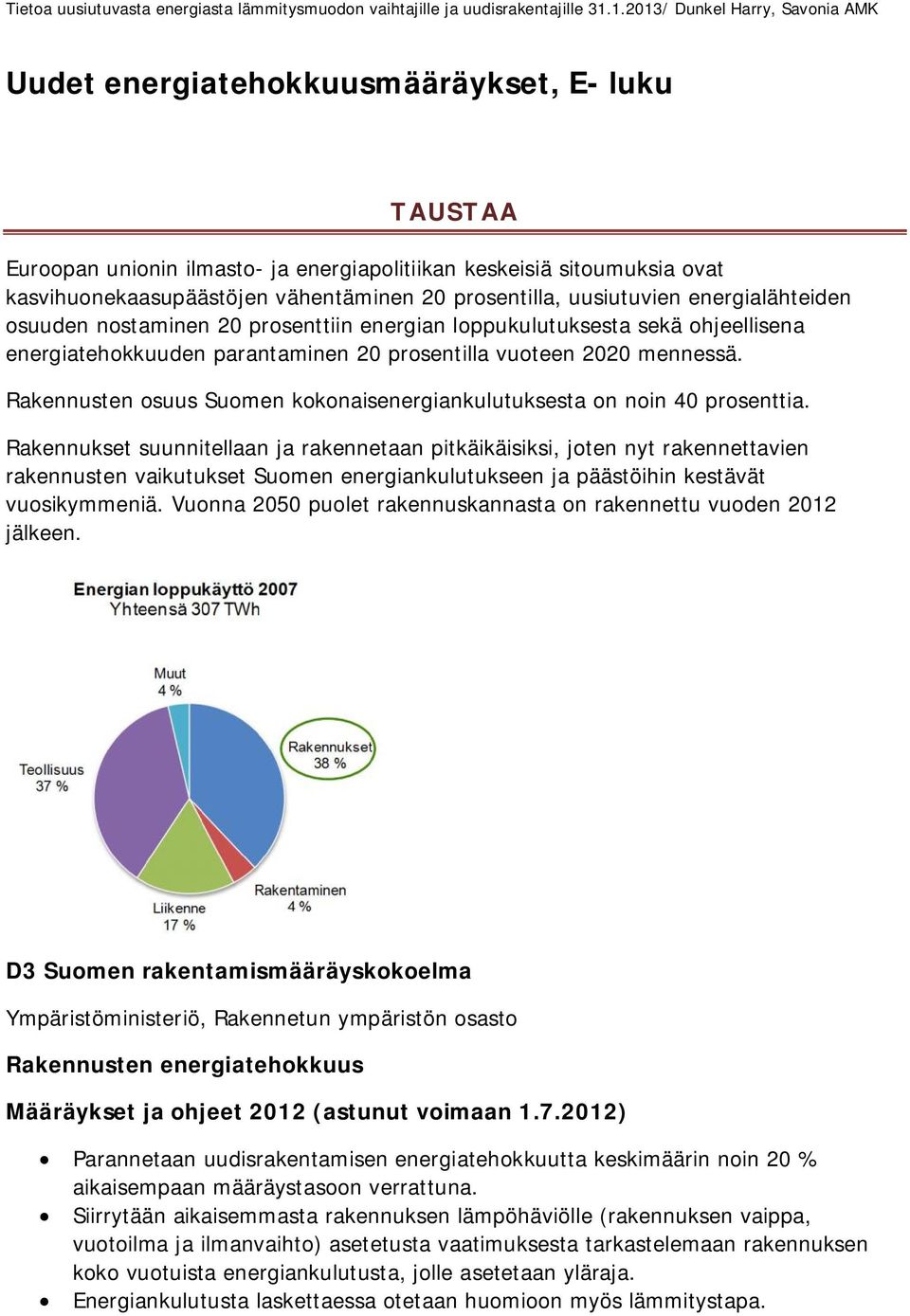 prosentilla, uusiutuvien energialähteiden osuuden nostaminen 20 prosenttiin energian loppukulutuksesta sekä ohjeellisena energiatehokkuuden parantaminen 20 prosentilla vuoteen 2020 mennessä.