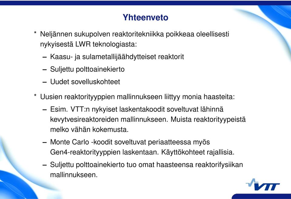 VTT:n nykyiset laskentakoodit soveltuvat lähinnä kevytvesireaktoreiden mallinnukseen. Muista reaktorityypeistä melko vähän kokemusta.