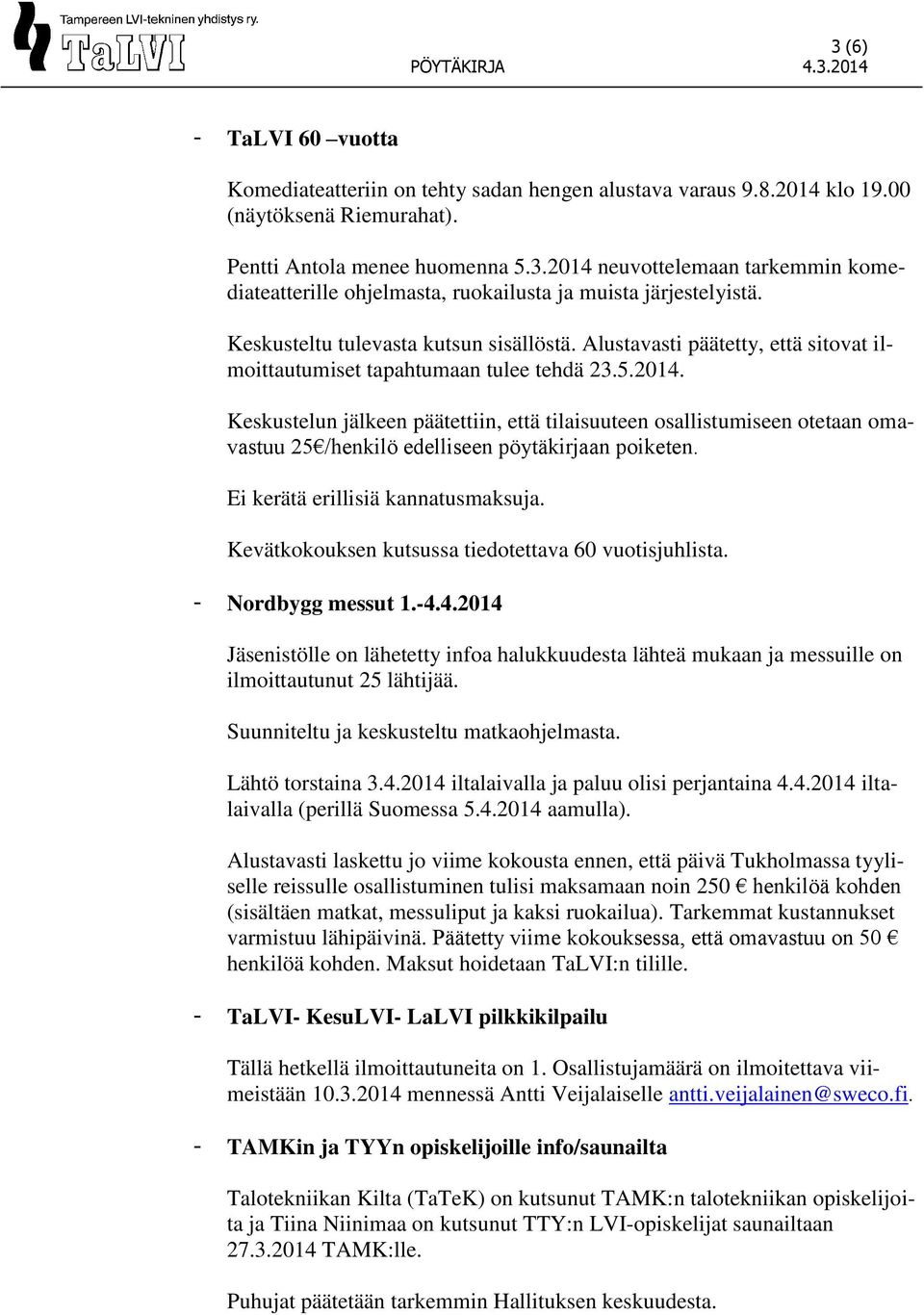 Keskustelun jälkeen päätettiin, että tilaisuuteen osallistumiseen otetaan omavastuu 25 /henkilö edelliseen pöytäkirjaan poiketen. Ei kerätä erillisiä kannatusmaksuja.