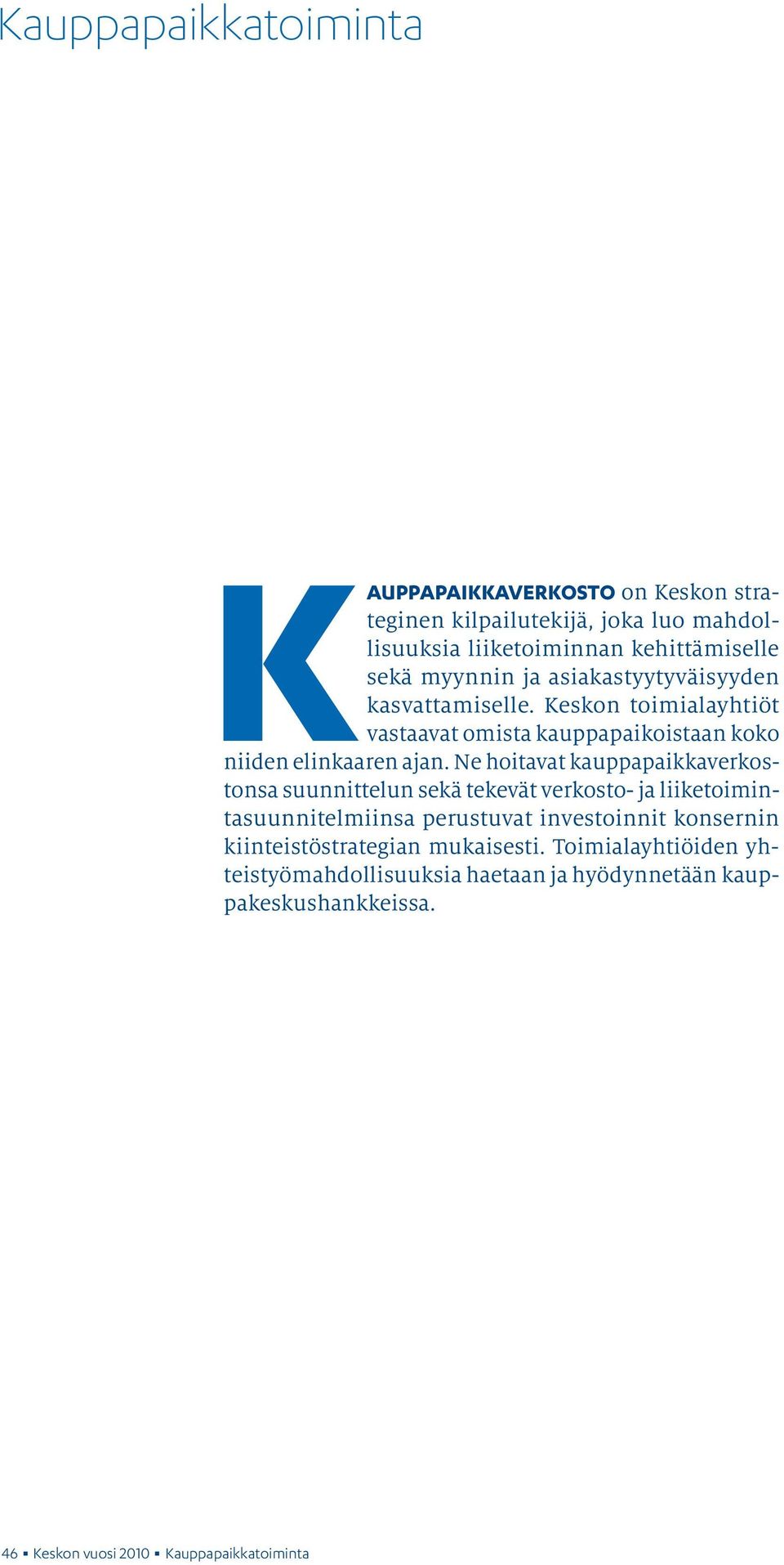 Ne hoitavat kauppapaikkaverkostonsa suunnittelun sekä tekevät verkosto- ja liiketoimintasuunnitelmiinsa perustuvat investoinnit konsernin