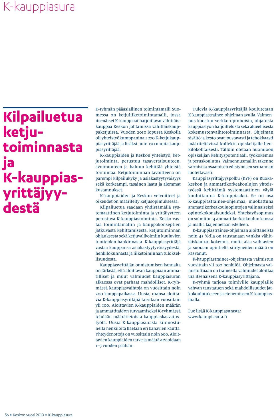 K-kauppiaiden ja Keskon yhteistyö, ketjutoiminta, perustuu tasavertaisuuteen, avoimuuteen ja haluun kehittää yhteistä toimintaa.