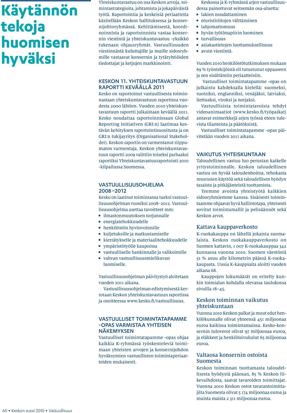 Kehittämisestä, koordinoinnista ja raportoinnista vastaa konsernin viestintä ja yhteiskuntavastuu -yksikkö tukenaan ohjausryhmät.