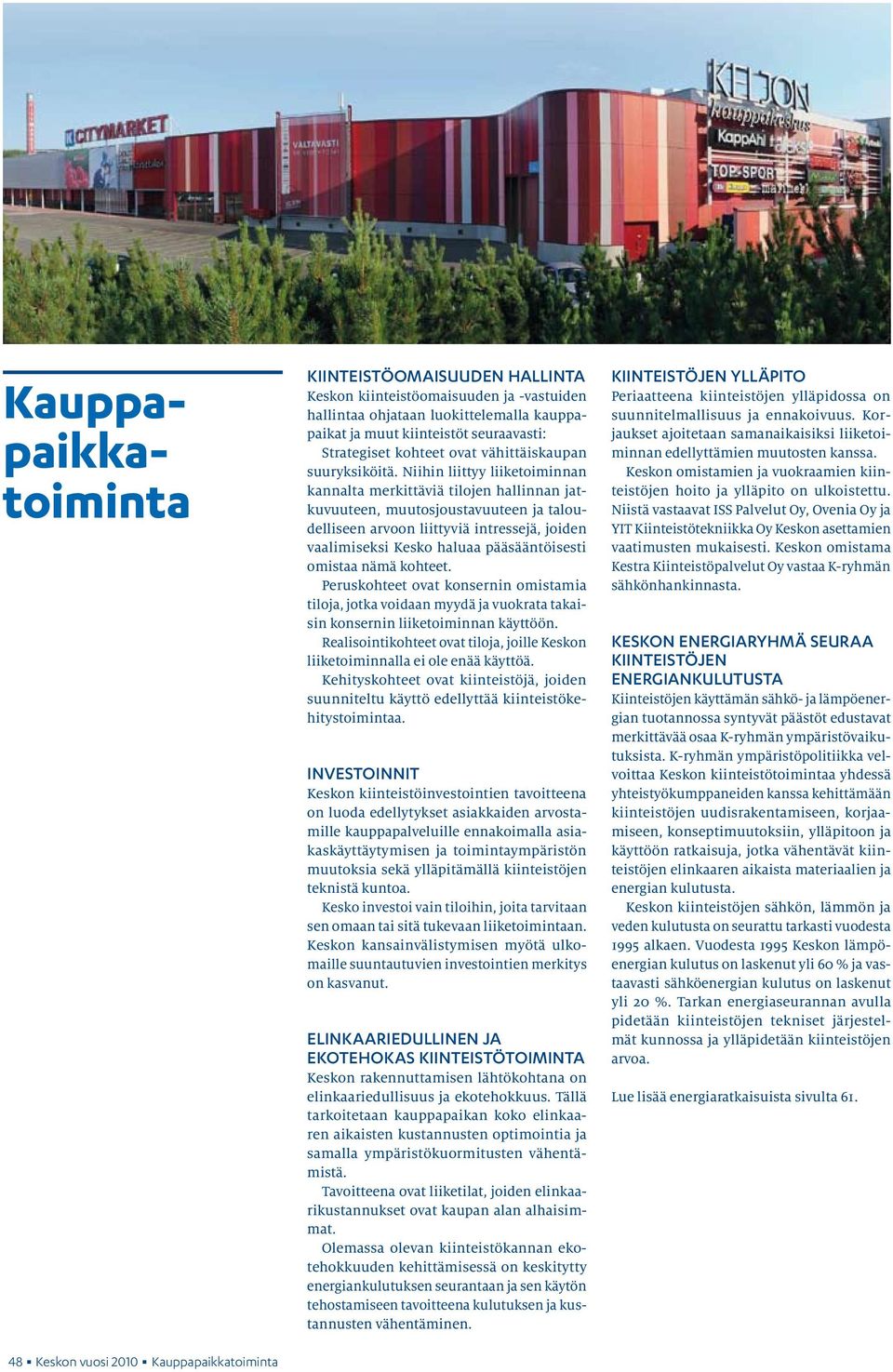 Niihin liittyy liiketoiminnan kannalta merkittäviä tilojen hallinnan jatkuvuuteen, muutosjoustavuuteen ja taloudelliseen arvoon liittyviä intressejä, joiden vaalimiseksi Kesko haluaa pääsääntöisesti