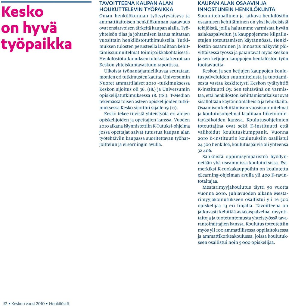 Henkilöstötutkimuksen tuloksista kerrotaan Keskon yhteiskuntavastuun raportissa. Ulkoista työnantajamielikuvaa seurataan monien eri tutkimusten kautta.